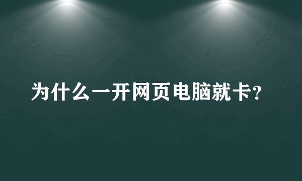 为什么一开网页电脑就卡？