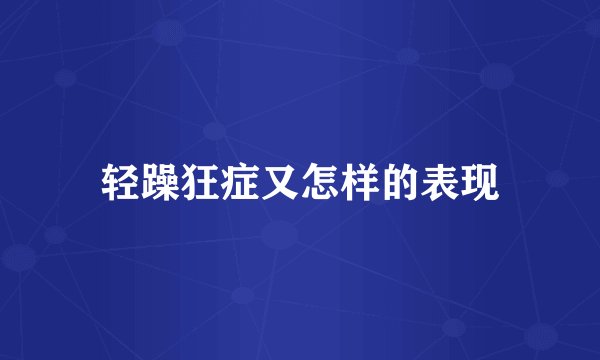 轻躁狂症又怎样的表现