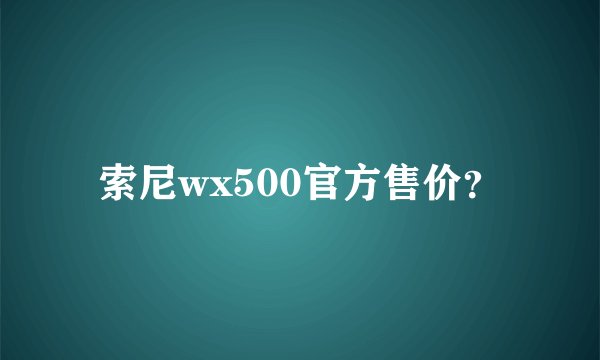 索尼wx500官方售价?