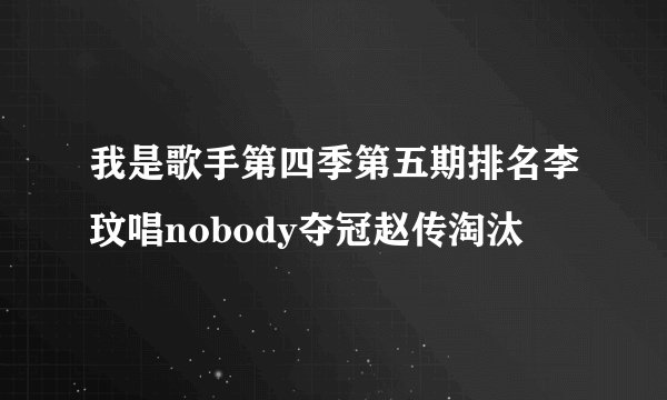 我是歌手第四季第五期排名李玟唱nobody夺冠赵传淘汰