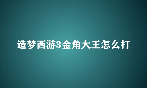 造梦西游3金角大王怎么打