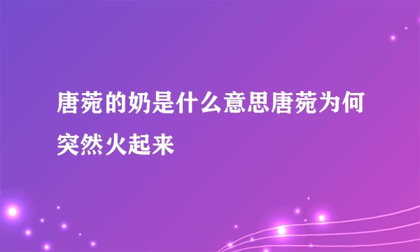唐菀的奶是什么意思唐菀为何突然火起来