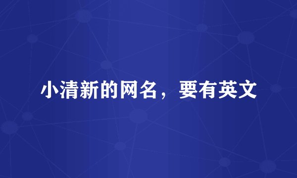 小清新的网名,要有英文