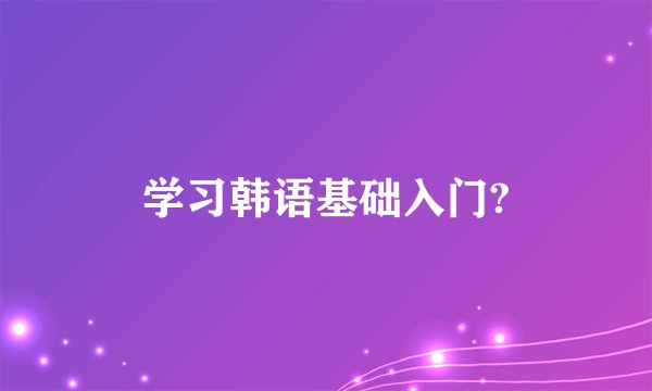 学习韩语基础入门?