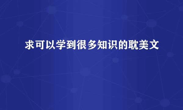 求可以学到很多知识的耽美文