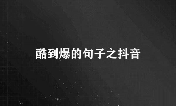 酷到爆的句子之抖音