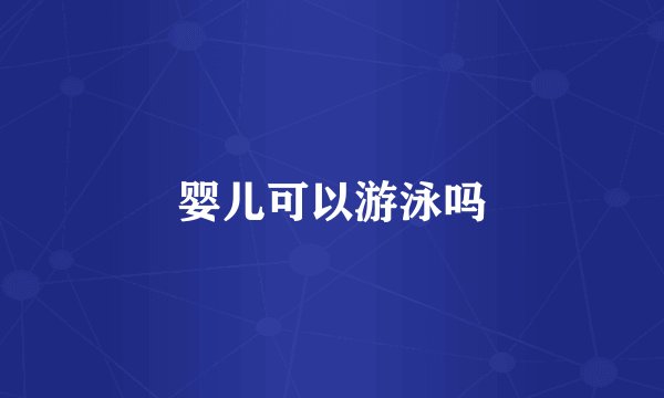 婴儿可以游泳吗