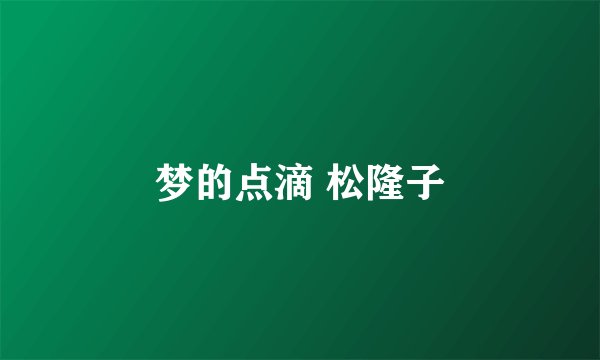 梦的点滴 松隆子