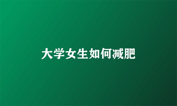 大学女生如何减肥