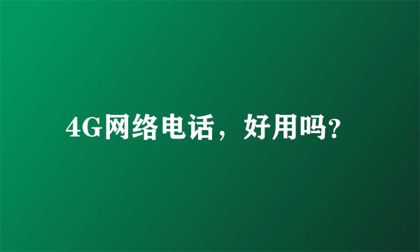 4G网络电话，好用吗？