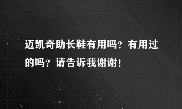 迈凯奇助长鞋有用吗？有用过的吗？请告诉我谢谢！