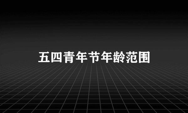 五四青年节年龄范围