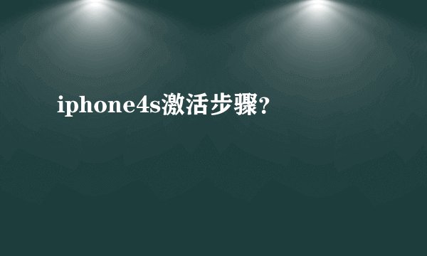 iphone4s激活步骤？