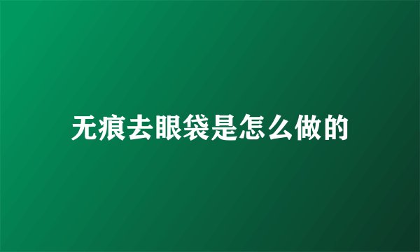 无痕去眼袋是怎么做的