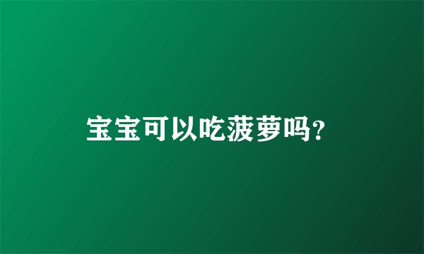 宝宝可以吃菠萝吗？