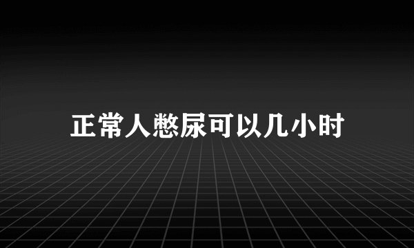 正常人憋尿可以几小时