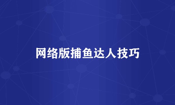 网络版捕鱼达人技巧