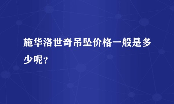 施华洛世奇吊坠价格一般是多少呢?