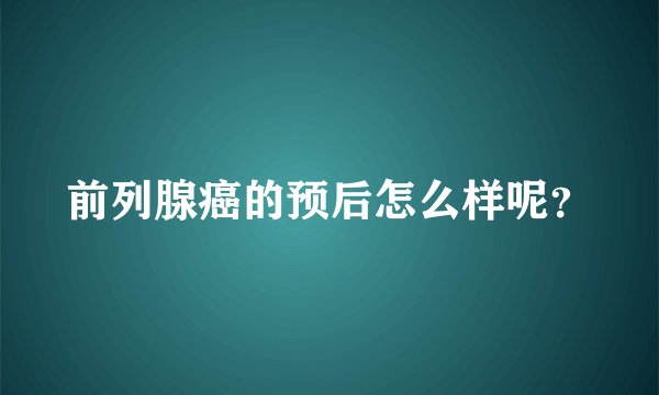 前列腺癌的预后怎么样呢？