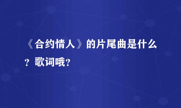 《合约情人》的片尾曲是什么？歌词哦？