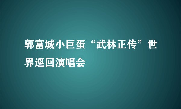 郭富城小巨蛋“武林正传”世界巡回演唱会