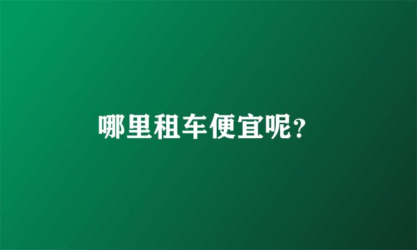 哪里租车便宜呢？