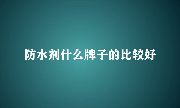 防水剂什么牌子的比较好