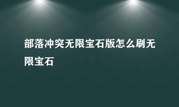 部落冲突无限宝石版怎么刷无限宝石