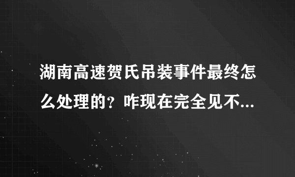 湖南高速贺氏吊装事件最终怎么处理的？咋现在完全见不到相关新闻？