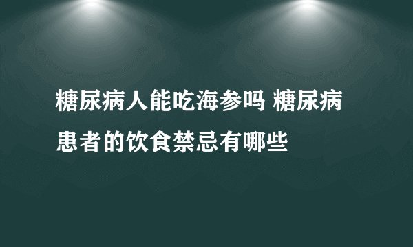 糖尿病人能吃海参吗 糖尿病患者的饮食禁忌有哪些