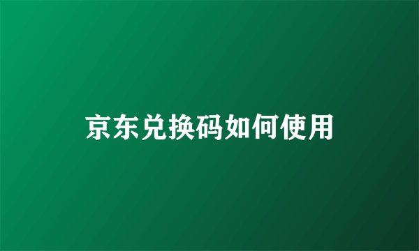 京东兑换码如何使用