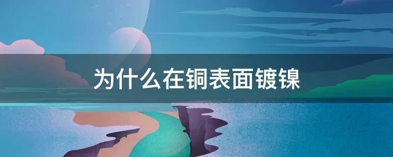 为什么在铜表面镀镍