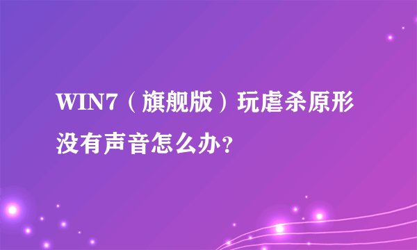 WIN7（旗舰版）玩虐杀原形没有声音怎么办？