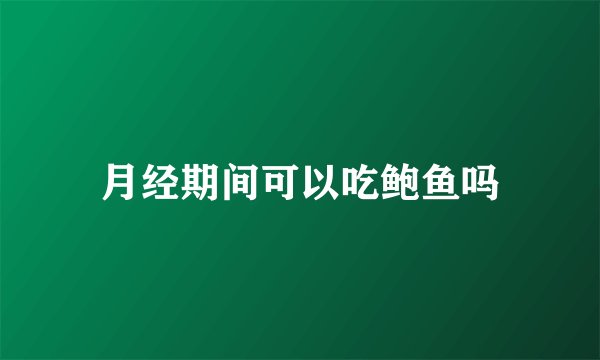 月经期间可以吃鲍鱼吗