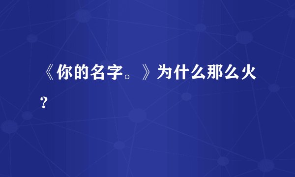 《你的名字。》为什么那么火?