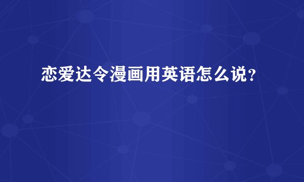 恋爱达令漫画用英语怎么说?