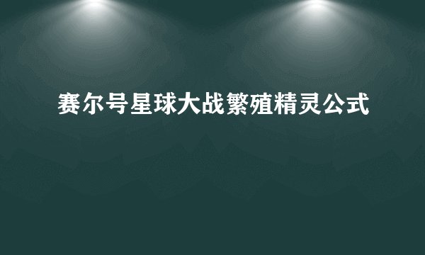 赛尔号星球大战繁殖精灵公式