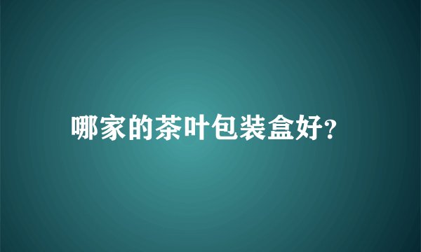哪家的茶叶包装盒好？
