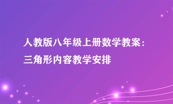 人教版八年级上册数学教案：三角形内容教学安排