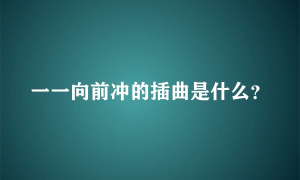 一一向前冲的插曲是什么？