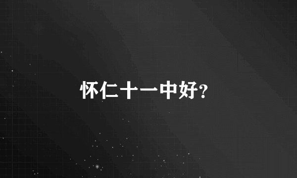 怀仁十一中好?