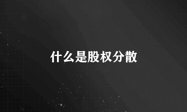 什么是股权分散
