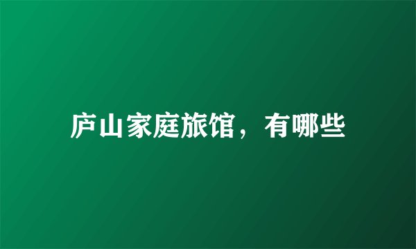 庐山家庭旅馆,有哪些