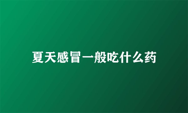 夏天感冒一般吃什么药