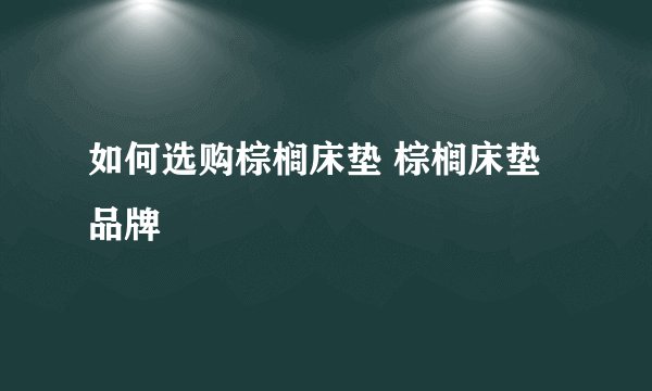 如何选购棕榈床垫 棕榈床垫品牌