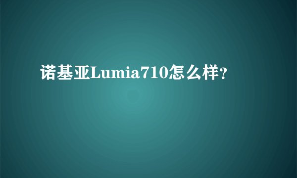 诺基亚Lumia710怎么样?