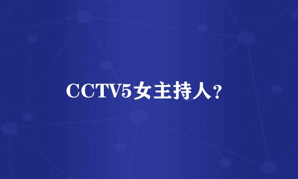 CCTV5女主持人?