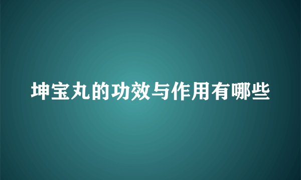 坤宝丸的功效与作用有哪些
