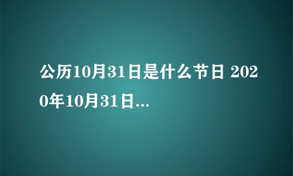 公历10月31日是什么节日 2020年10月31日是万圣节前夜吗
