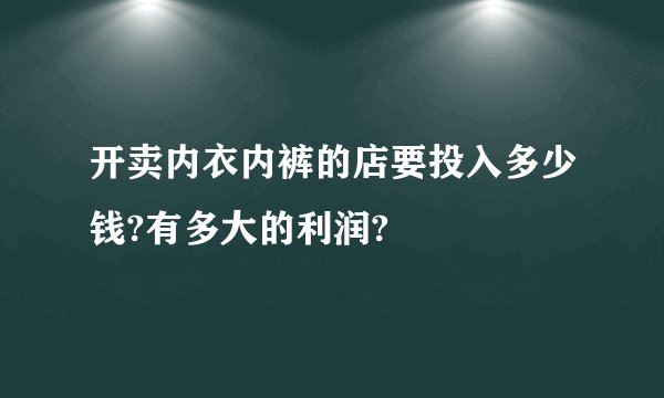 开卖内衣内裤的店要投入多少钱?有多大的利润?
